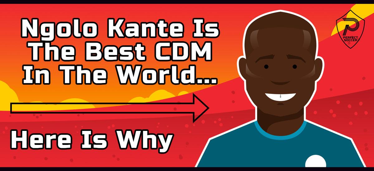 Why Ngolo Kante is the Ultimate CDM
