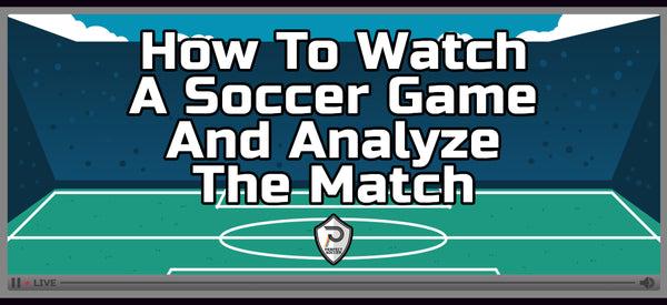 How to Watch and Analyze a Soccer Match Effectively