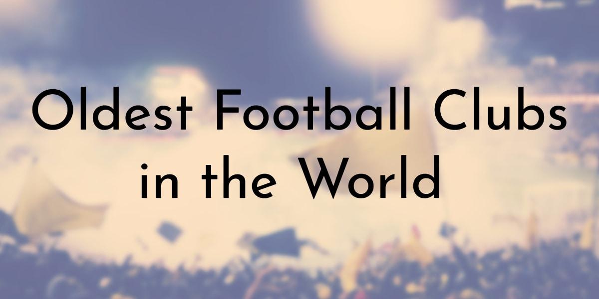 The Oldest Football Clubs in the World: Exploring Football’s Rich History